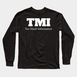 TMI....Too much Information Long Sleeve T-Shirt